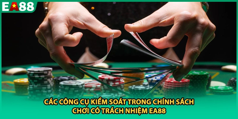 Các công cụ kiểm soát trong chính sách chơi có trách nhiệm EA88