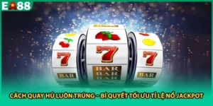 Cách Quay Hũ Luôn Trúng – Bí Quyết Tối Ưu Tỉ Lệ Nổ Jackpot