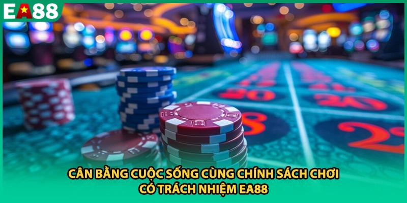 Cân bằng cuộc sống cùng chính sách chơi có trách nhiệm EA88