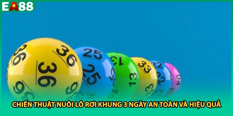 Chiến thuật nuôi lô rơi khung 3 ngày an toàn và hiệu quả