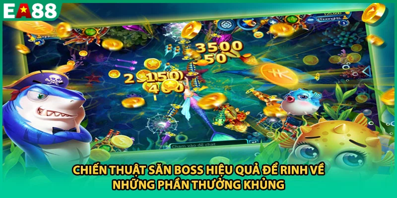 Chiến thuật săn Boss hiệu quả để rinh về những phần thưởng khủng