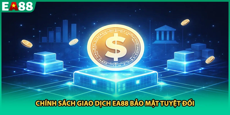 Chính sách giao dịch EA88 bảo mật tuyệt đối