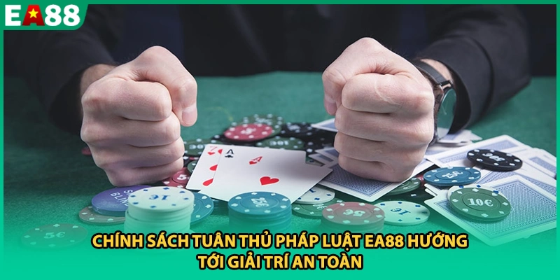 Chính sách tuân thủ pháp luật EA88 hướng tới giải trí an toàn