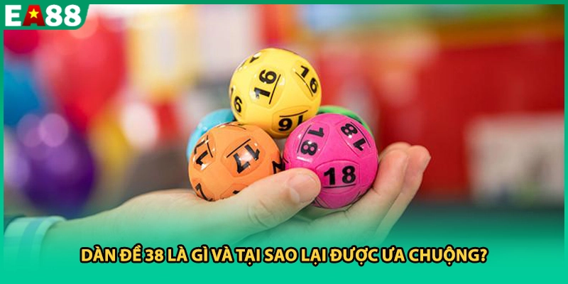 Dàn đề 38 là gì và tại sao lại được ưa chuộng?