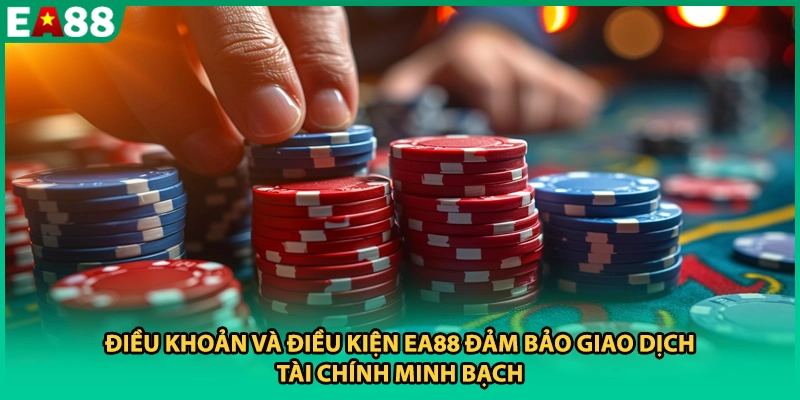Điều khoản và điều kiện EA88 đảm bảo giao dịch tài chính minh bạch