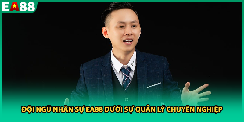 Đội ngũ nhân sự EA88 dưới sự quản lý chuyên nghiệp