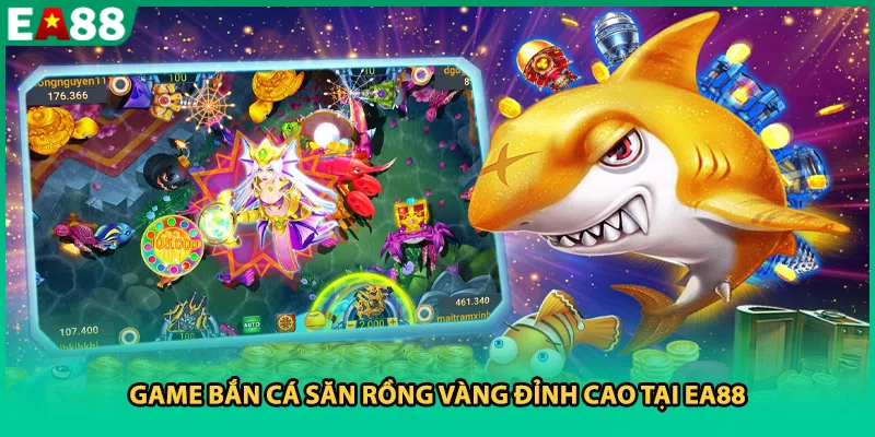 Game bắn cá săn Rồng Vàng đỉnh cao tại EA88