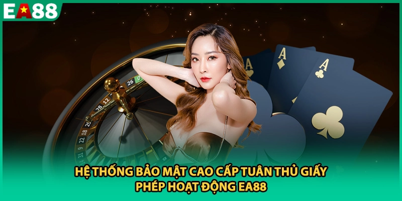 Hệ thống bảo mật cao cấp tuân thủ giấy phép hoạt động EA88