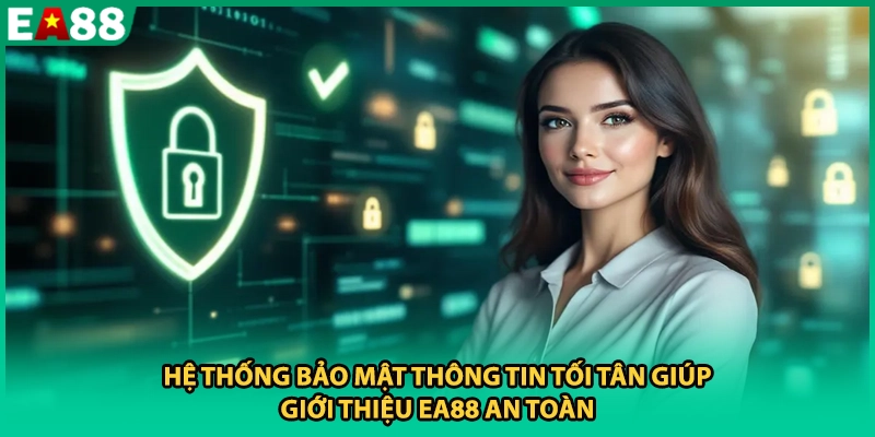 Hệ thống bảo mật thông tin tối tân giúp giới thiệu EA88 an toàn