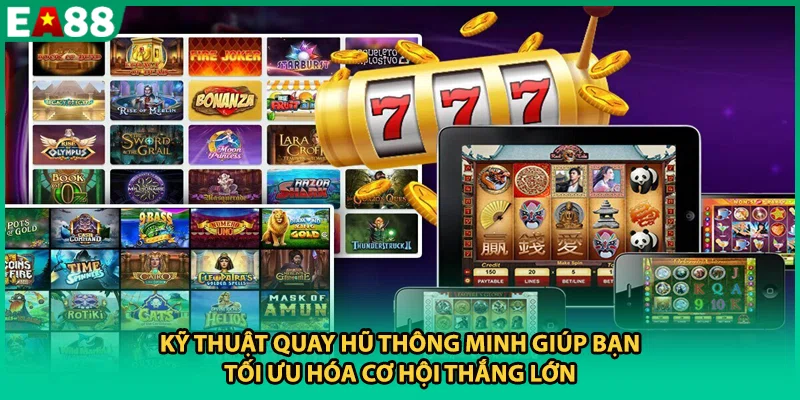 Kỹ thuật quay hũ thông minh giúp bạn tối ưu hóa cơ hội thắng lớn