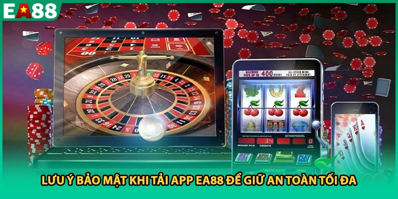 Lưu ý bảo mật khi tải app EA88 để giữ an toàn tối đa