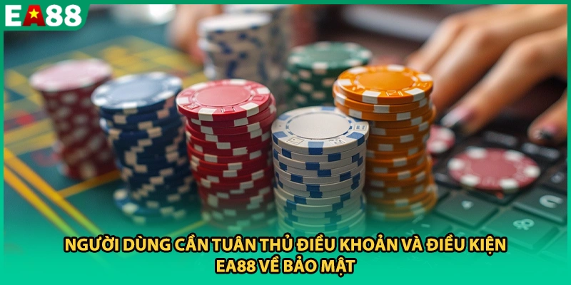 Người dùng cần tuân thủ điều khoản và điều kiện EA88 về bảo mật