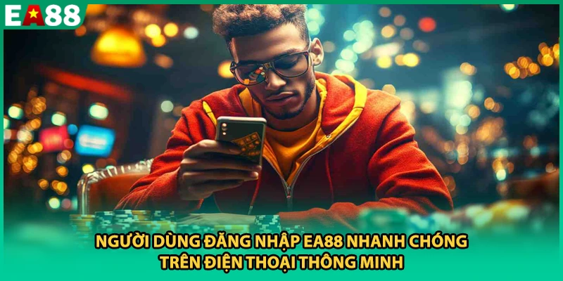 Người dùng đăng nhập EA88 nhanh chóng trên điện thoại thông minh