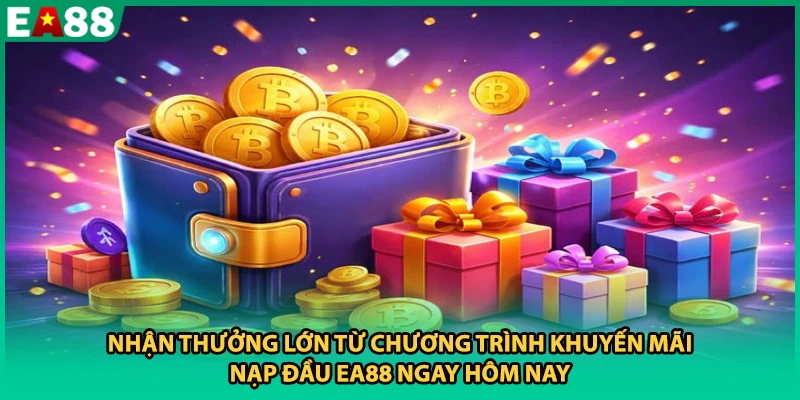 Nhận thưởng lớn từ chương trình khuyến mãi nạp đầu EA88 ngay hôm nay