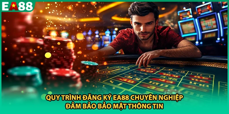 Quy trình đăng ký EA88 chuyên nghiệp đảm bảo bảo mật thông tin