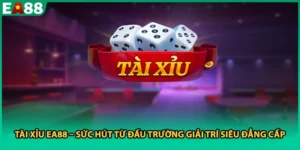 Tài Xỉu EA88 – Sức Hút Từ Đấu Trường Giải Trí Siêu Đẳng Cấp