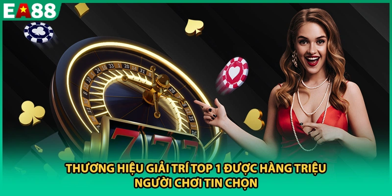 Thương hiệu giải trí top 1 được hàng triệu người chơi tin chọn