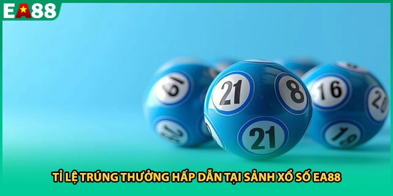 Tỉ lệ trúng thưởng hấp dẫn tại sảnh xổ số EA88