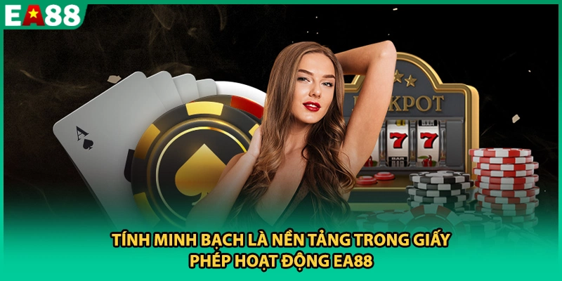 Tính minh bạch là nền tảng trong giấy phép hoạt động EA88