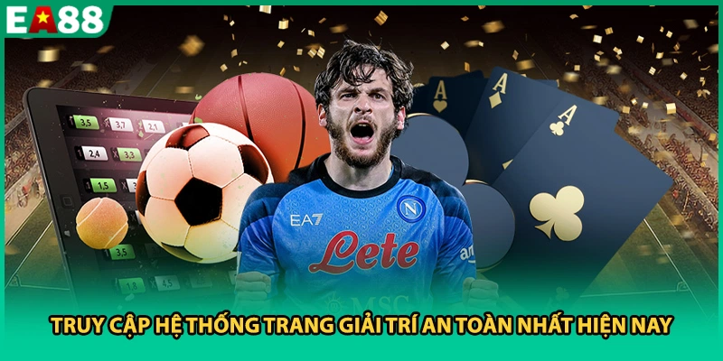 Truy cập hệ thống trang giải trí an toàn nhất hiện nay