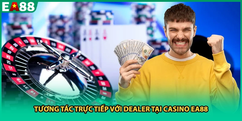 Tương tác trực tiếp với Dealer tại Casino EA88.