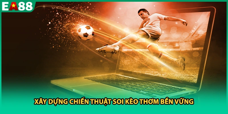 Xây dựng chiến thuật soi kèo thơm bền vững